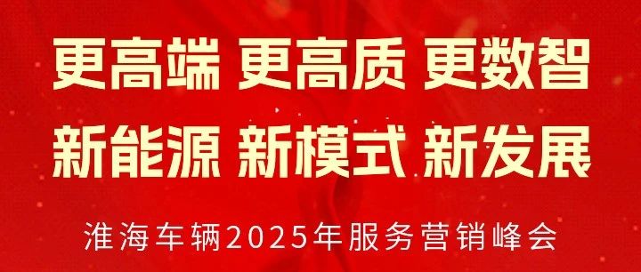 盛情期待淮海车辆2025年服务营销峰会开幕在即